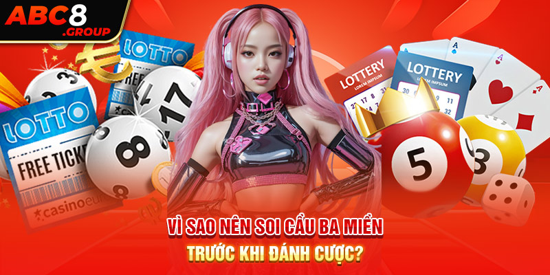 Tại sao phải soi cầu ba miền trước khi đánh cược?